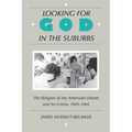 Looking for God in the Suburbs: The Religion of the American Dream and Its Critics, 1945-1965