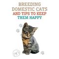 Breeding Domestic Cats and Tips to Keep Them Happy