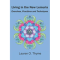 Living in the New Lemuria: Exercises, Practices and Techniques