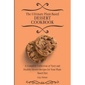 The Ultimate Plant-Based Dessert Cookbook: A Complete Collection of Tasty and Healthy Dessert Recipes for Your Plant-Based Diet