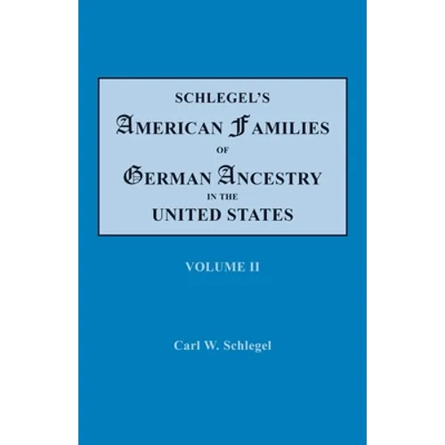 Schlegel's American Families of German Ancestry in the United States. In Four Volumes. Volume II