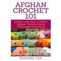 Afghan Crochet 101: Elegant and Easy to Follow Afghan Patterns Using Traditional Techniques