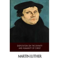 Disputation on the Divinity and Humanity of Christ