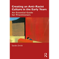 Creating an Anti-Racist Culture in the Early Years: An Essential Guide for Practitioners