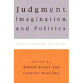 Judgment, Imagination, and Politics: Themes from Kant and Arendt