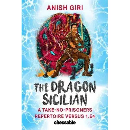 The Dragon Sicilian: A Take-No-Prisoners Repertoire Versus 1.E4
