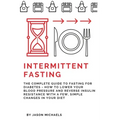 Intermittent Fasting: The Complete Guide to Fasting for Diabetes - How to Lower Your Blood pressure and Reverse Insulin Resistance with a Fe