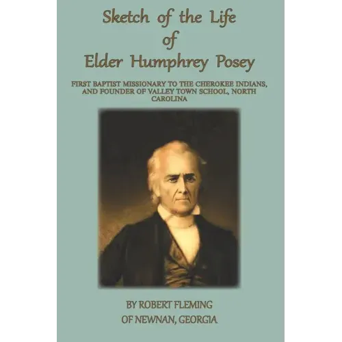 A Sketch of the LIfe of Elder Humphrey Posey: First Baptist Missionary to the Cherokee Indians