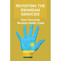 Revisiting The Rwandan Genocide: How Churches Became Death Traps