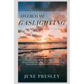 Overcome Gaslighting: The Complete Guide to Breaking Free and Recovering from Psychological Abuse and Emotionally Abusive Relationships