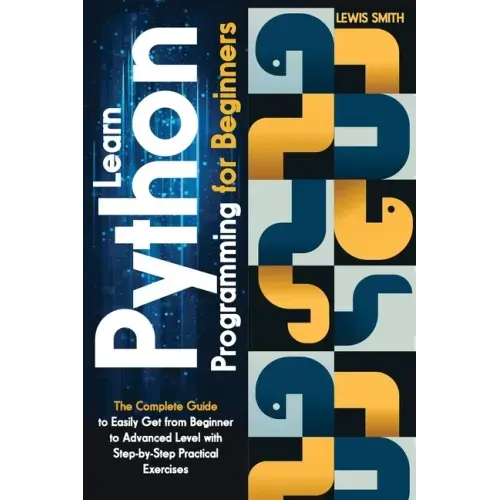 Learn programming Python for beginners: The Ultimate and Complete Tutorial to Easily Get the Python Intermediate Level with Step-by-Step Practical Exe