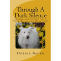 Through A Dark Silence: Loving and Living with Your Blind and Deaf Dog