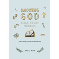Knowing God Bible Study: Book III