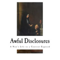 Awful Disclosures: A Nun's Life in a Convent Exposed