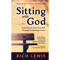 Sitting with God: A Journey to Your True Self Through Centering Prayer