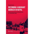 Becoming a Migrant Worker in Nepal: The Governmentality and Marketization of Transnational Labor