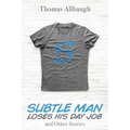 Subtle Man Loses His Day Job and Other Stories