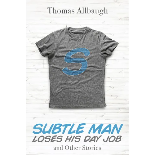 Subtle Man Loses His Day Job and Other Stories