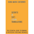 Secrets of six-figure translators: The Essential Guide to Running a Successful Freelance Business