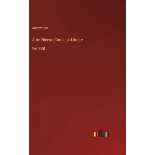 Ante-Nicene Christian Library: Vol. XXIII