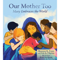 Our Mother Too: Mary Embraces the World