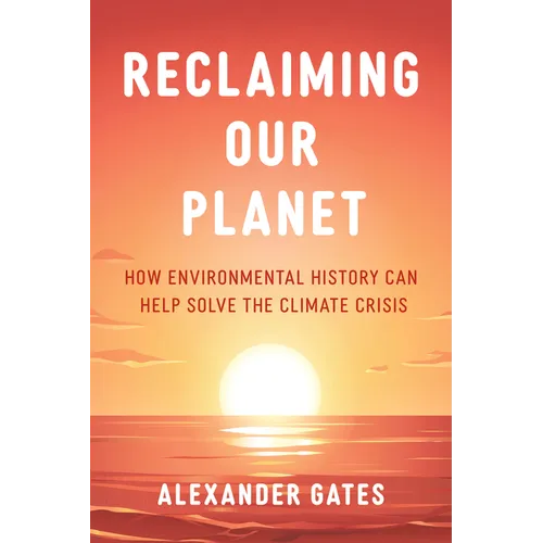 Reclaiming Our Planet: How Environmental History Can Help Solve the Climate Crisis