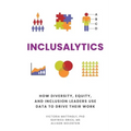Inclusalytics: How Diversity, Equity, and Inclusion Leaders Use Data to Drive Their Work