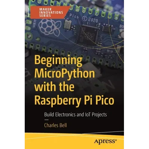 Beginning Micropython with the Raspberry Pi Pico: Build Electronics and Iot Projects