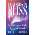Brokenness to Bliss: Good News About Death, Dying, and Beyond