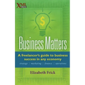 Business Matters: A Freelancer's Guide to Business Success in Any Economy