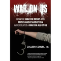 War on Us: How the War on Drugs and Myths About Addiction Have Created a War on All of Us