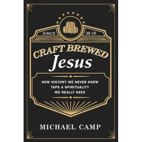 Craft Brewed Jesus: How History We Never Knew Taps a Spirituality We Really Need