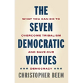 The Seven Democratic Virtues: What You Can Do to Overcome Tribalism and Save Our Democracy