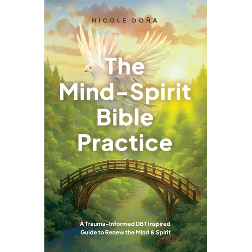 The Mind-Spirit Bible Practice: A Trauma-Informed DBT Inspired Guide to Renew the Mind & Spirit