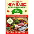 The New Basic Anti-Inflammatory Diet: An Easy and Quick Guide for a Natural and Healthy Lifestyle to Decrease Inflammation Level in Human Body and Fin