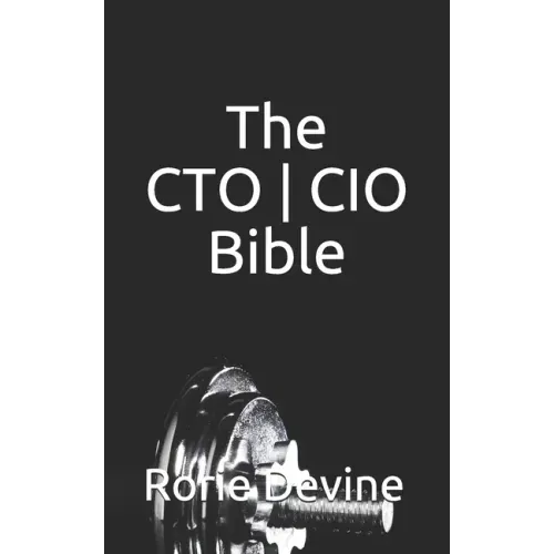 The CTO ] CIO Bible: The Mission Objectives Strategies And Tactics Needed To Be A Super Successful CTO ] CIO