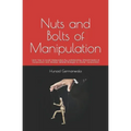 Nuts and Bolts of Manipulation: Learn how to avoid manipulation by understanding different tactics of manipulation and develop defense strategies to c
