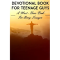 Devotional Book For Teenage Guys A Must-have Book For Every Teenager: Christian Devotionals
