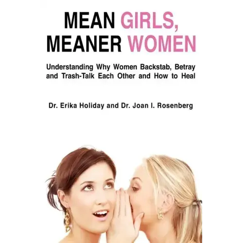 Mean Girls, Meaner Women: Understanding Why Women Backstab, Betray, and Trash-Talk Each Other and How to Heal