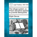 The Refuge System, Or, Prison Discipline Applied to Juvenile Delinquents.
