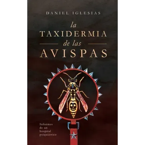 La taxidermia de las avispas: Informes de un hospital psiquiátrico