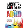 A Beginner's Guide on Parenting Children with ADHD