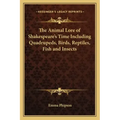 The Animal Lore of Shakespeare's Time Including Quadrupeds, Birds, Reptiles, Fish and Insects