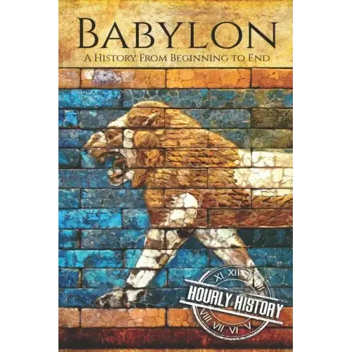 Babylon: A History From Beginning to End