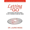 Letting It Go: Relieve Anxiety and Toxic Stress in Just a Few Minutes Using Only Words (Rapid Relief With Logosynthesis)