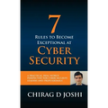 7 Rules To Become Exceptional At Cyber Security: A Practical, Real-world Perspective For Cyber Security Leaders and Professionals