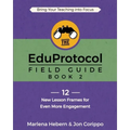 The EduProtocol Field Guide: Book 2: 12 New Lesson Frames for Even More Engagement