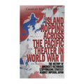Island Hopping across the Pacific Theater in World War II: The History of America's Victorious Leapfrogging Strategy against Imperial Japan