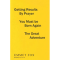 Getting Results by Prayer; You Must Be Born Again; The Great Adventure (#14): 3 Complete Essays