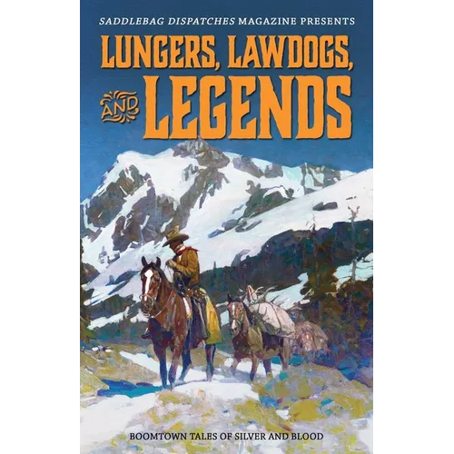 Lungers, Lawdogs, and Legends: Boomtown Tales of Silver and Blood